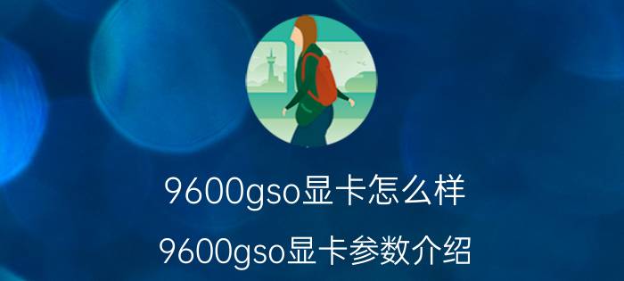 9600gso显卡怎么样 9600gso显卡参数介绍